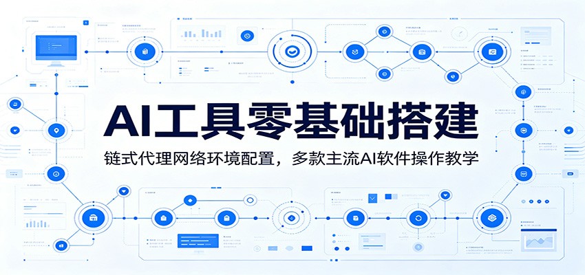 AI工具零基础搭建：链式代理网络环境配置，多款主流AI软件操作教学-孔明聊项目