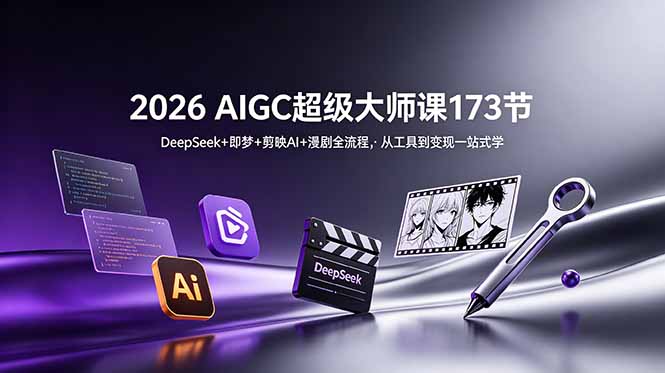 2026 AIGC超级大师课173节：DeepSeek+即梦+剪映AI+漫剧全流程，从工具到变现一站式学-孔明聊项目