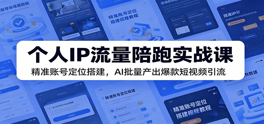 个人IP流量陪跑实战课：精准账号定位搭建，AI批量产出爆款短视频引流-孔明聊项目