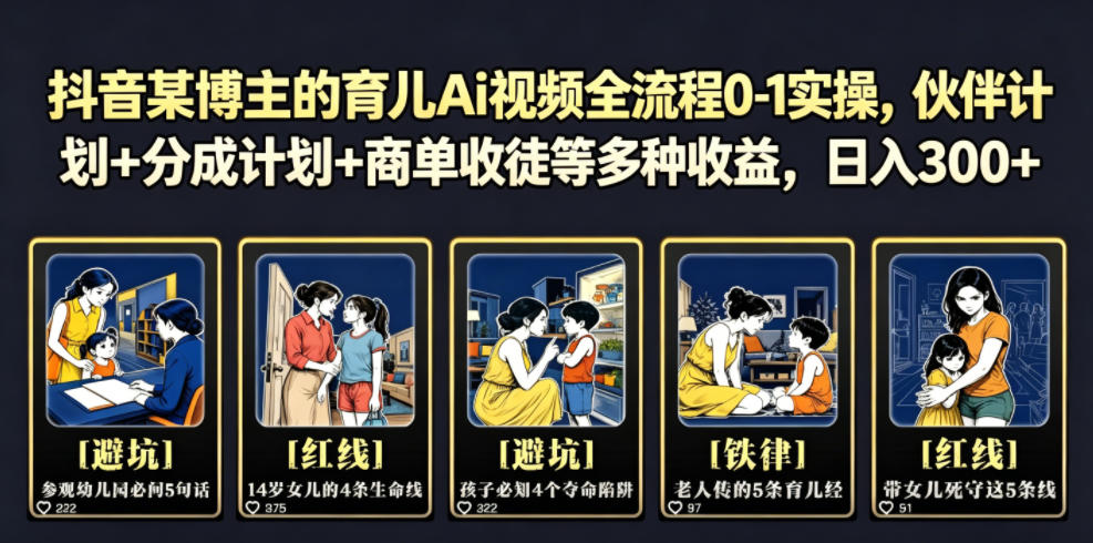 抖音某博主的育儿Ai视频全流程0-1实操，伙伴计划+分成计划+商单收徒等多种收益，日入300+-孔明聊项目