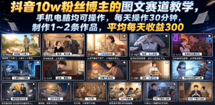 抖音10w粉丝博主的图文赛道教学，手机电脑均可操作，每天操作30分钟，制作1~2条作品，平均每天收益300-孔明聊项目