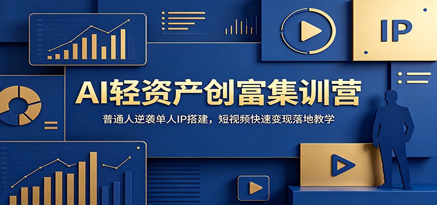 AI轻资产创富集训营：普通人逆袭单人IP搭建，短视频快速变现落地教学-孔明聊项目