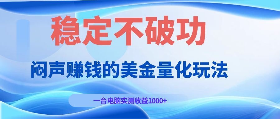 闷声赚钱的美金量化玩法，一台电脑实测收益1000+稳定不破功！-孔明聊项目