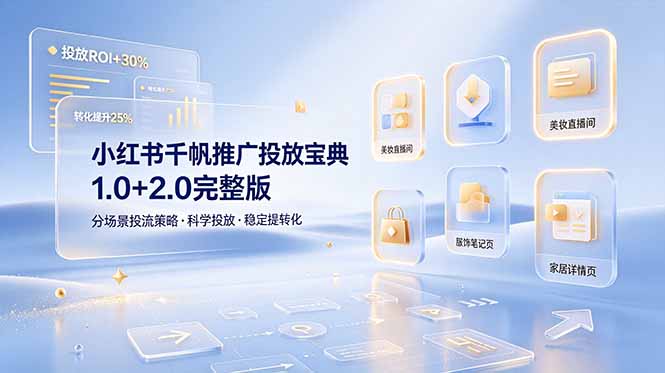 小红书千帆推广投放宝典1.0+2.0完整版，分场景投流策略，帮助商家科学投放稳定提转化-孔明聊项目