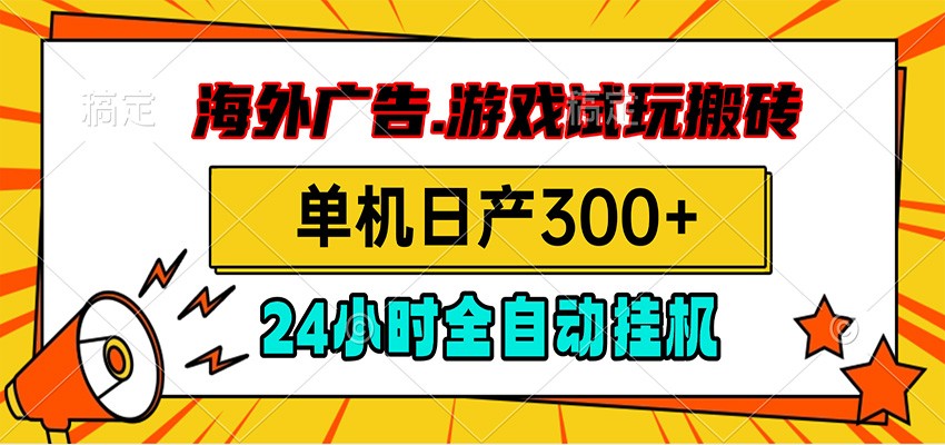 海外广告视频挂机，小游戏试玩搬砖，单机日产300+，脚本24小时全自动挂机-孔明聊项目