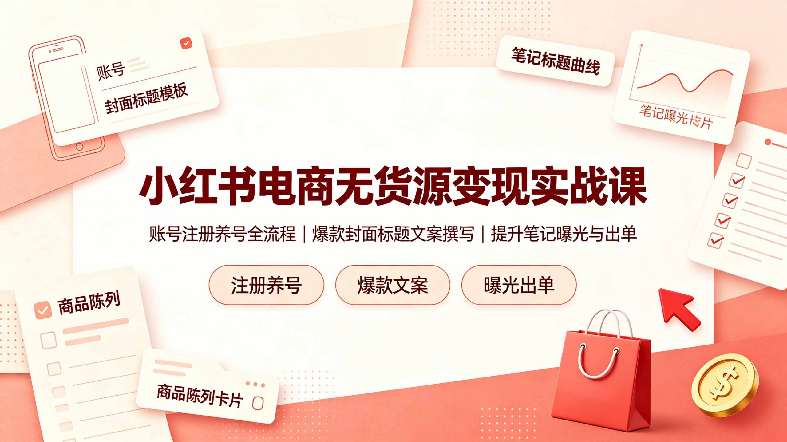小红书电商无货源变现实战课，账号注册养号全流程，爆款封面标题文案撰写提升笔记曝光与出单-孔明聊项目