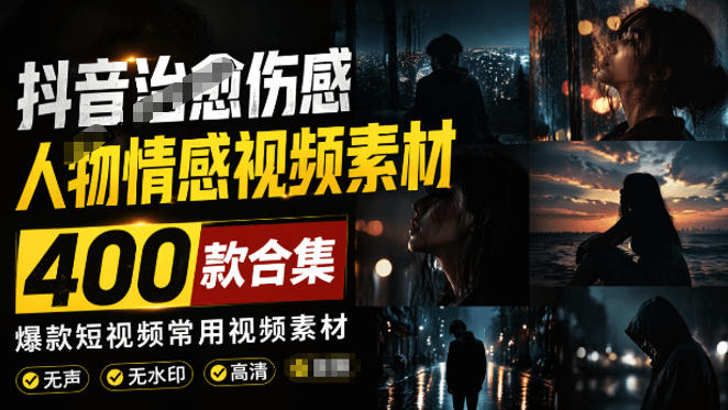 爆款短视频常用视频素材！抖音治愈伤感人物情感视频素材，400款合集，无声无水印，视频感氛围拉满-孔明聊项目