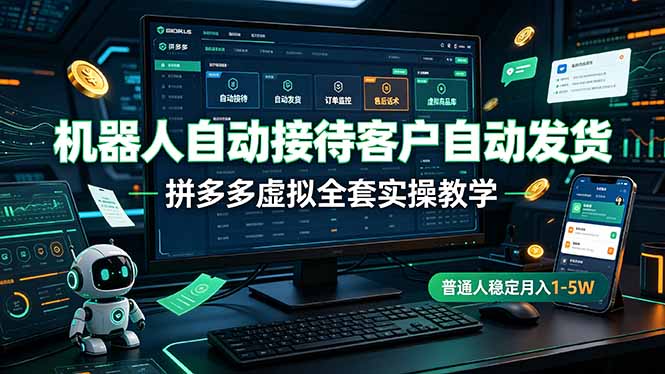 机器人自动接待客户自动发货，拼多多虚拟全套实操教学，普通人稳定月入 1-5W-孔明聊项目