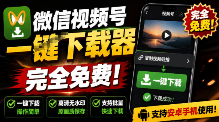 手机端也可下载微信视频号了？完全免费使用，一键解析视频号原视频和封面视频号下载助手v1.1-孔明聊项目