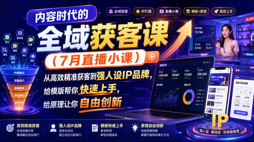 内容时代的全域获客课(7月直播小课)，从高效精准获客到强人设IP品牌，给模版帮你快速上手，给原理让你自由创新-孔明聊项目