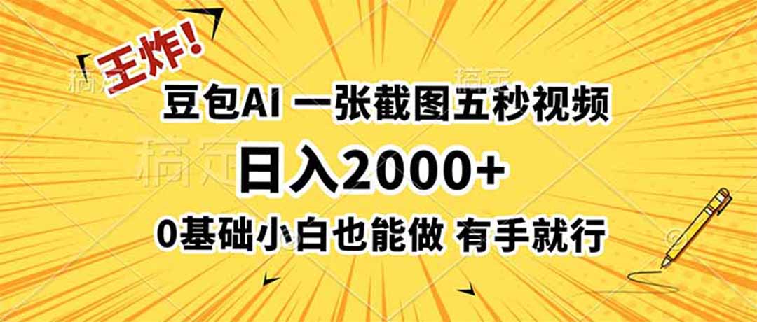 王炸！豆包AI，一张截图五秒视频，日入2000+，有手就行-孔明聊项目