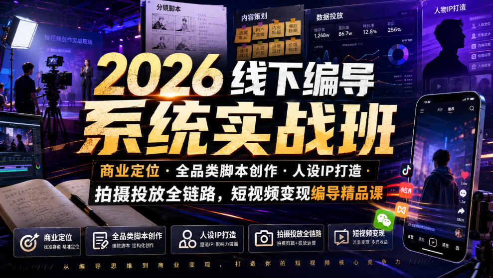 2026线下编导系统实战班｜商业定位・全品类脚本创作・人设IP打造・拍摄投放全链路，短视频变现编导精品课-孔明聊项目