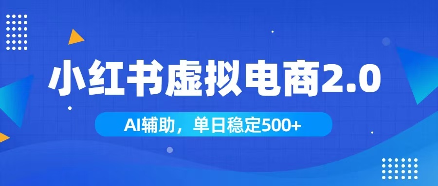 小红书AI虚拟电商2.0，学员实测单日收益1800+，长尾搜索流量持续稳定出单-孔明聊项目