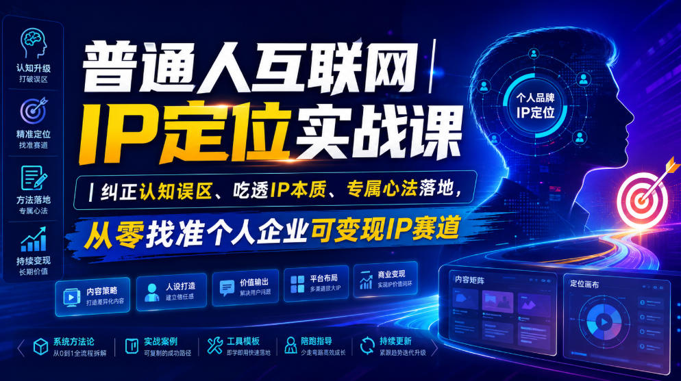 普通人互联网IP定位实战课｜纠正认知误区、吃透IP本质、专属心法落地，从零找准个人企业可变现IP赛道-孔明聊项目