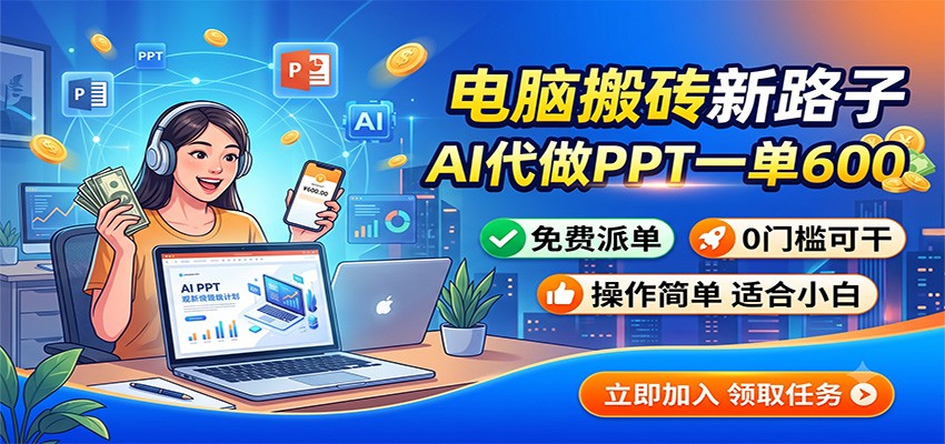 电脑搬砖新路子：AI代做PPT一单600，免费派单，0门槛可干-孔明聊项目