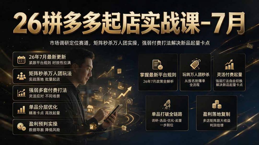 26拼多多起店实战课-7月|市场调研定位赛道,矩阵秒杀万人团实操,强弱付费打法解决新品起量卡点-孔明聊项目