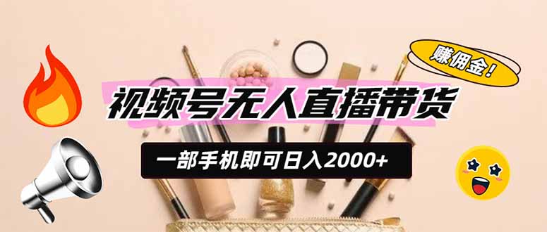 视频号无人直播带货，一部手机即可日入2000+，躺赚商家CPS佣金-孔明聊项目