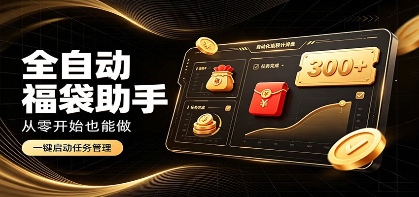 日入稳定300+，全自动抢福袋闲暇稳定创收，零基础小白轻松上手-孔明聊项目