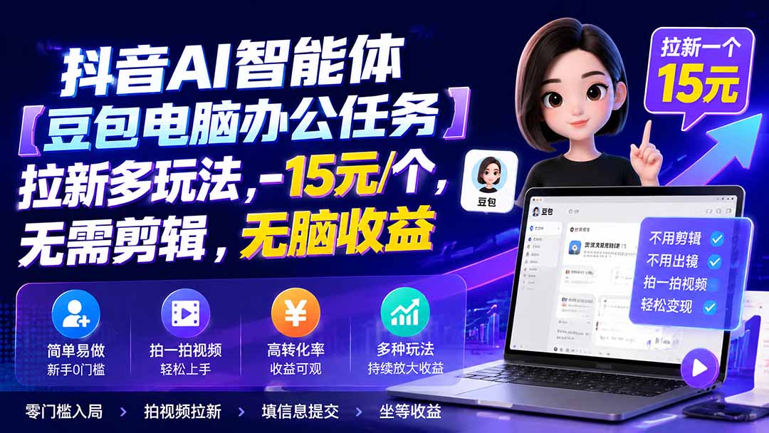 抖音AI智能体【豆包电脑办公任务】拉新多玩法 15元/个，无需剪辑，无脑收益-孔明聊项目