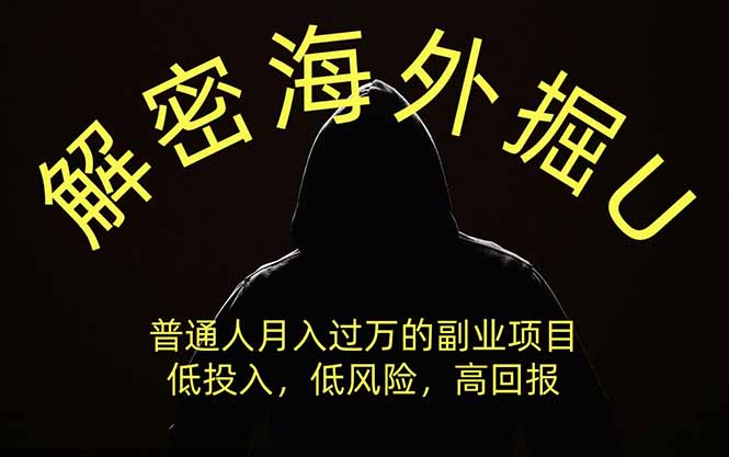 解密海外掘U，普通人月入过万的副业项目，低投入、低风险高回报，没有之一-孔明聊项目