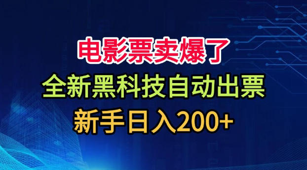 电影票卖爆了，全新黑科技自动出票，附带保姆级教程，新手日入200+【揭秘】-孔明聊项目