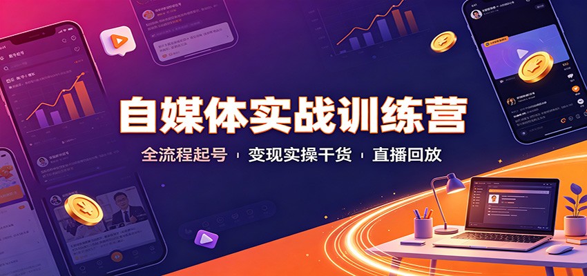自媒体实战训练营：全流程起号变现实操干货直播回放-孔明聊项目