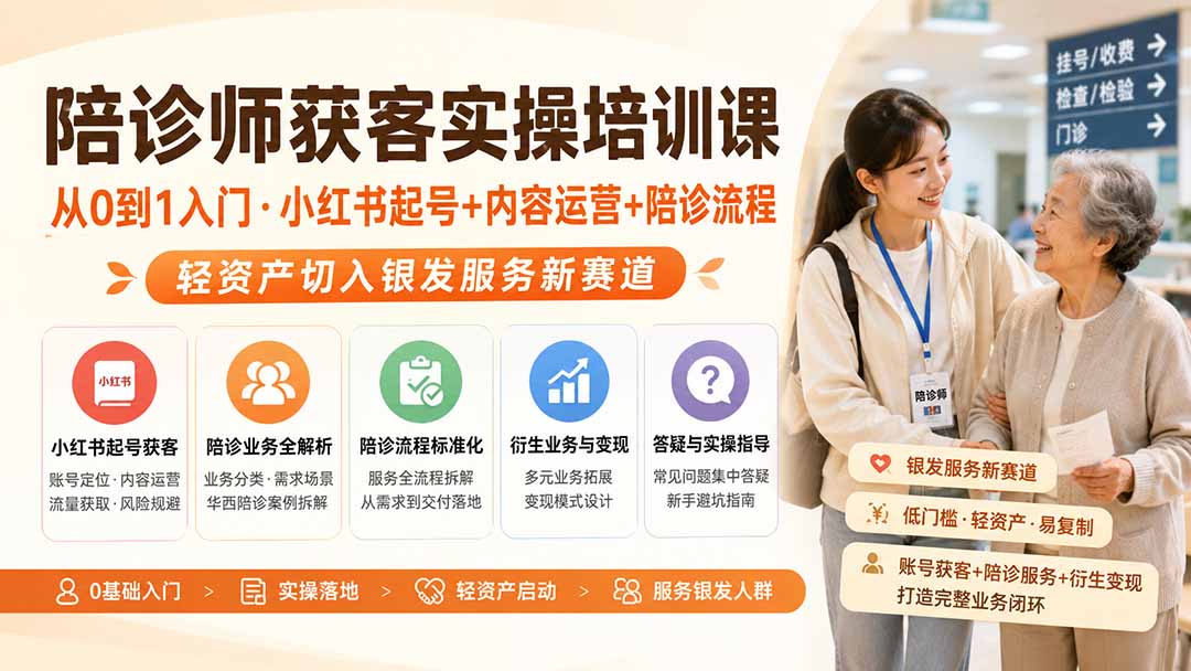 陪诊师获客实操培训课｜从0到1入门·小红书起号+内容运营+陪诊流程，轻资产切入银发服务新赛道-孔明聊项目