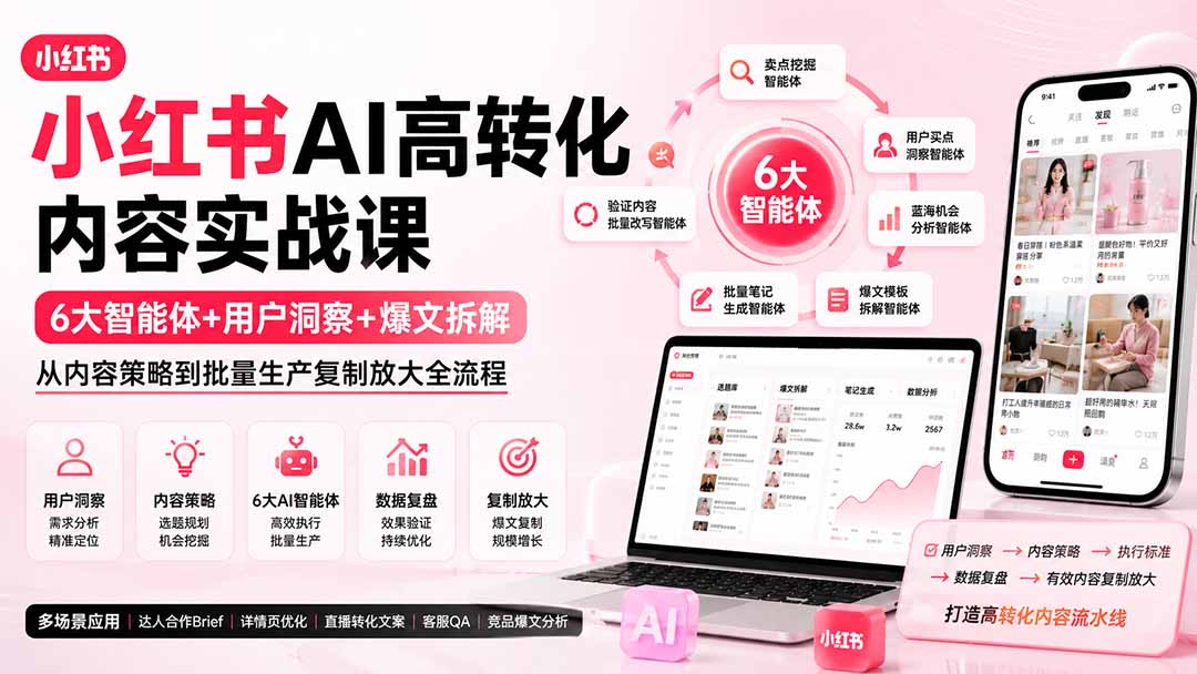 小红书AI高转化内容实战课：6大智能体+用户洞察+爆文拆解，从内容策略到批量生产复制放大全流程-孔明聊项目