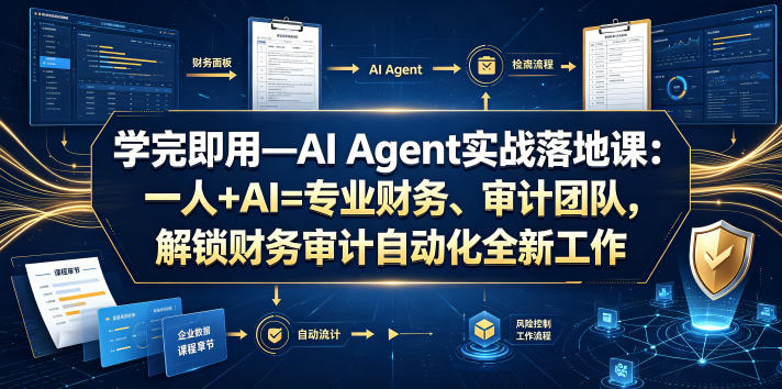 学完即用—AI Agent实战落地课：一人+AI=专业财务、审计团队，解锁财务审计自动化全新工作模式(更新0818)-孔明聊项目
