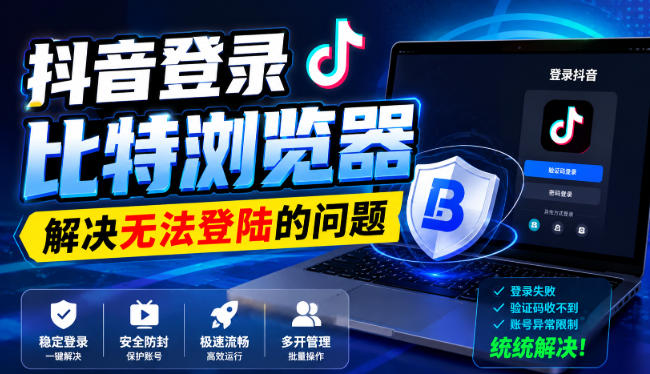 抖音登录比特浏览器，解决无法登陆的问题-孔明聊项目