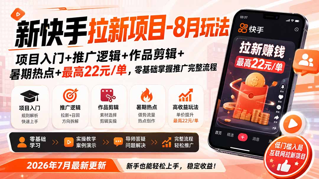 新快手拉新项目-更新8月玩法：项目入门+推广逻辑+作品剪辑+暑期热点+最高22元/单，零基础掌握推广完整流程-孔明聊项目