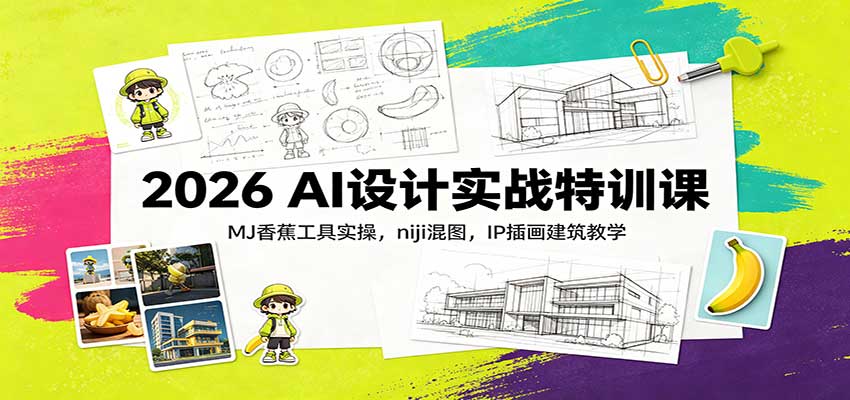 2026 AI设计实战特训课：MJ香蕉工具实操，niji混图，IP插画建筑教学-孔明聊项目