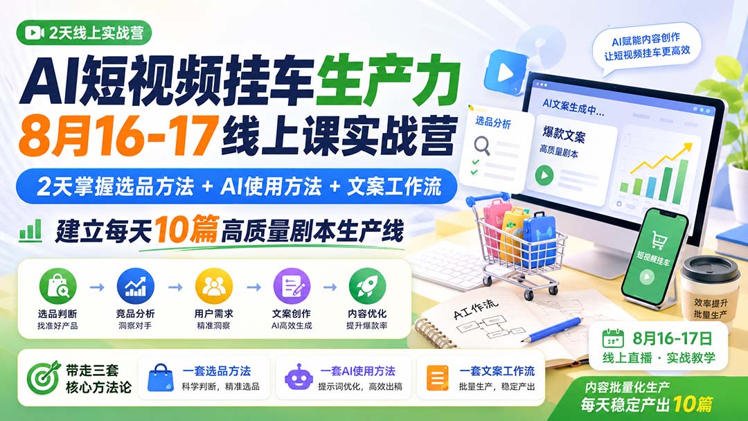 AI短视频挂车生产力8月16-17线上课实战营：2天掌握选品方法+AI使用方法+文案工作流，建立每天10篇高质量剧本生产线-孔明聊项目