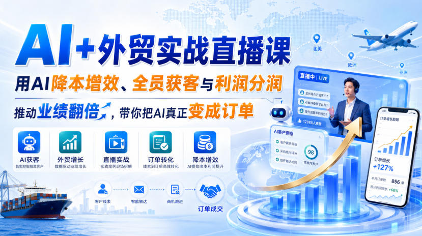 AI+外贸实战直播课，用AI降本增效、全员获客与利润分润，推动业绩翻倍，带你把AI真正变成订单(26.08.31)-孔明聊项目