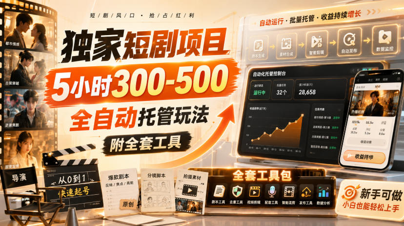 独家短剧项目，5小时300-500，全自动托管玩法，附全套工具【揭秘】-孔明聊项目