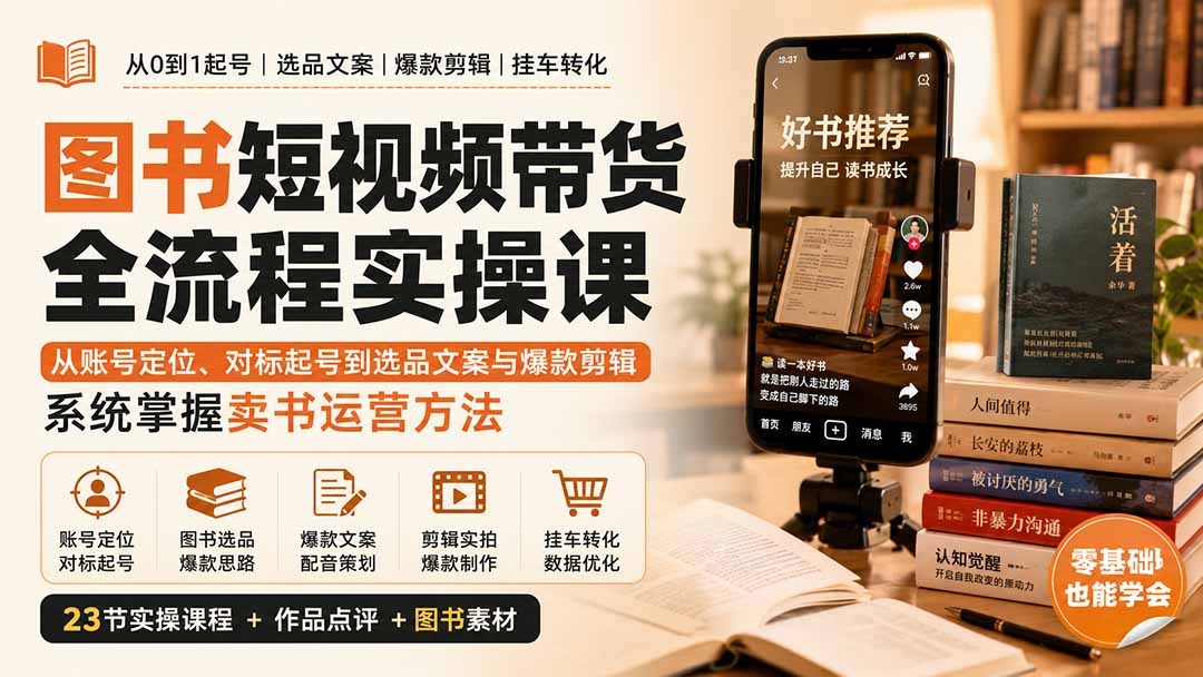 图书短视频带货全流程实操课：从账号定位、对标起号到选品文案与爆款剪辑，系统掌握卖书运营方法-孔明聊项目