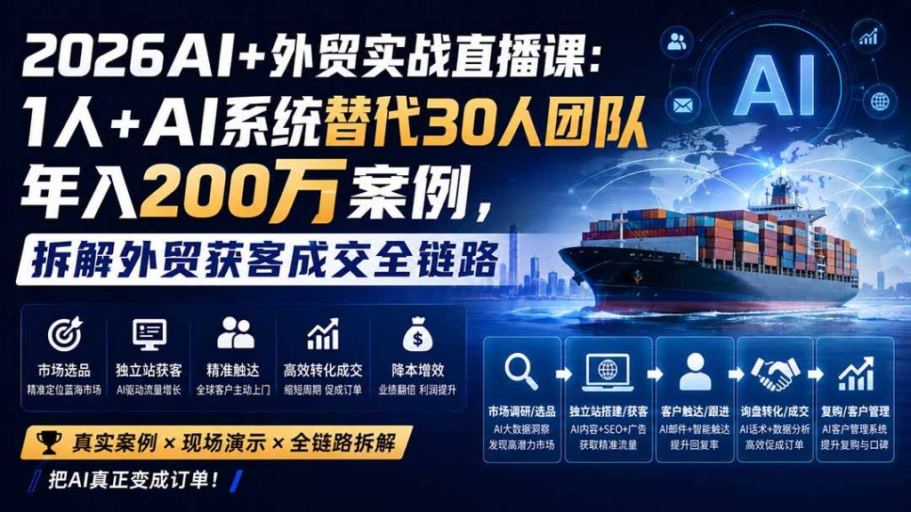 2026AI+外贸实战直播课：1人+AI系统替代30人团队年入200万案例，拆解外贸获客成交全链路-孔明聊项目