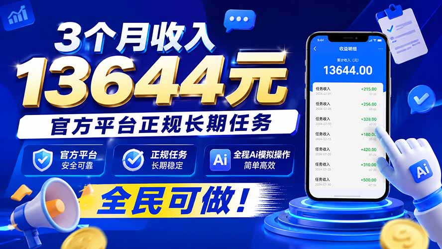 3个月收入13644元，官方平台正规长期任务，全程Ai模拟操作 全民可做！-孔明聊项目