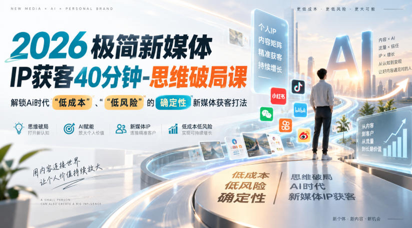 2026极简新媒体IP获客40分钟-思维破局课，解锁Ai时代“低成本”、“低风险”的确定性新媒体获客打法-孔明聊项目