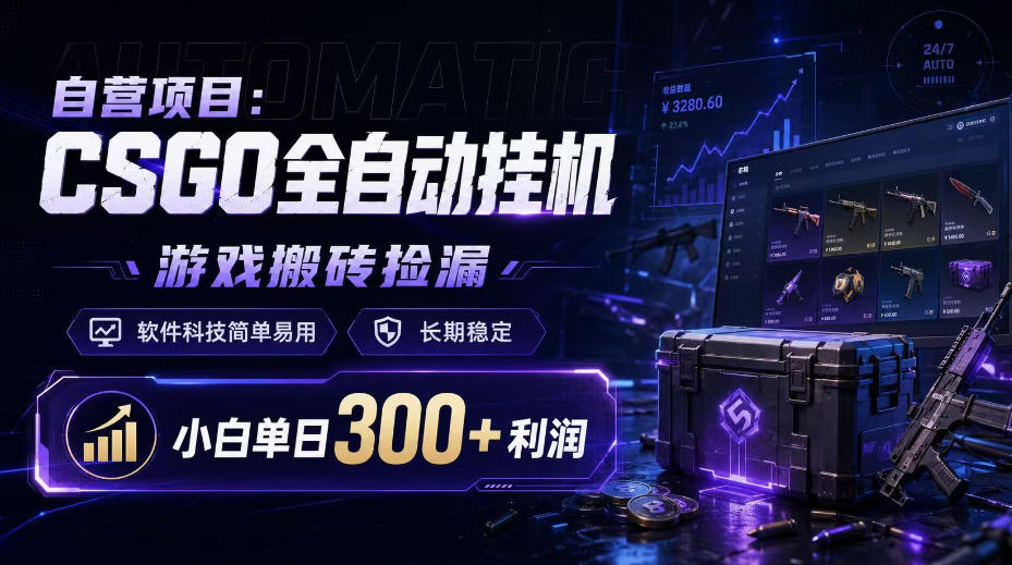 自营项目：CSGO全自动挂G，游戏搬砖捡漏，软件科技简单易用，长期稳定，小白单日300+利润【揭秘】-孔明聊项目