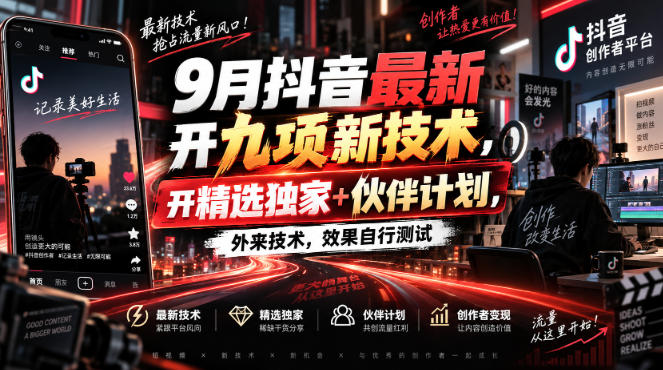 9月抖音最新开九项新技术，开精选独家+伙伴计划，外来技术，效果自行测试-孔明聊项目