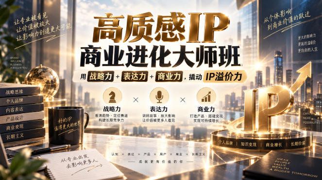 高质感IP商业进化大师班，用战略力+表达力+商业力，撬动IP溢价力-孔明聊项目