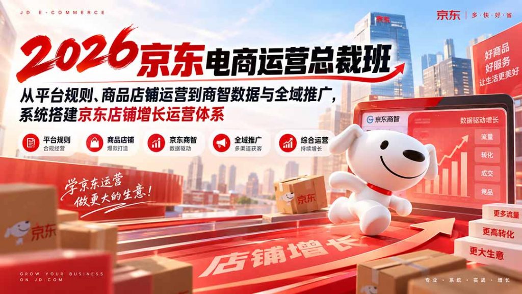 2026京东电商运营总裁班：从平台规则、商品店铺运营到商智数据与全域推广，系统搭建京东店铺增长运营体系-孔明聊项目