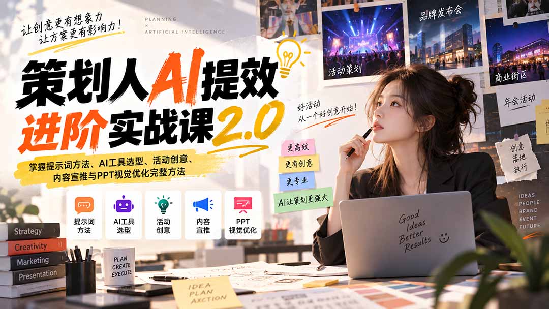策划人AI提效进阶实战课2.0：掌握提示词方法、AI工具选型、活动创意、内容宣推与PPT视觉优化完整方法-孔明聊项目