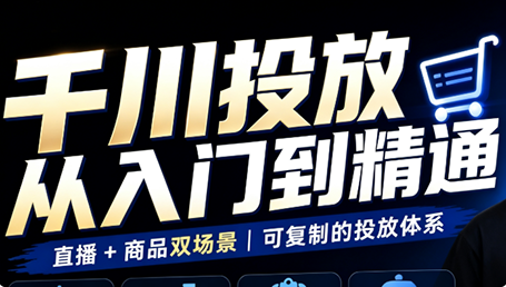 九哥·千川投放入门到精通(直播+商品)-孔明聊项目