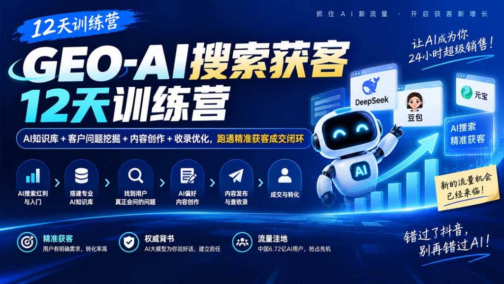 GEO-AI搜索获客12天训练营｜AI知识库+客户问题挖掘+内容创作+收录优化，跑通精准获客成交闭环-孔明聊项目