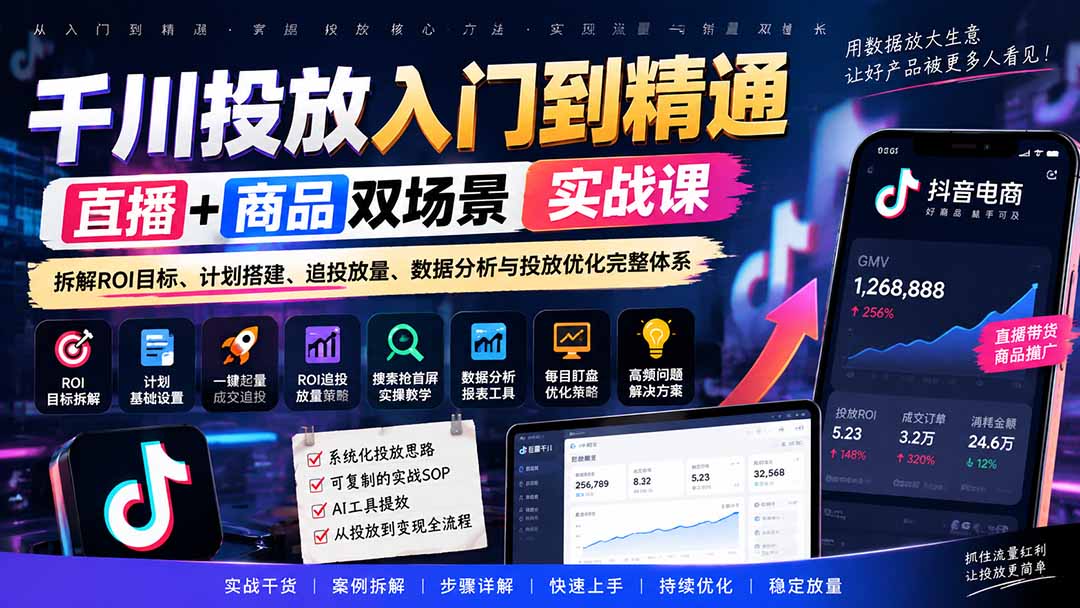 千川投放入门到精通实战课｜直播+商品双场景拆解ROI目标、计划搭建、追投放量、数据分析与投放优化完整体系-孔明聊项目