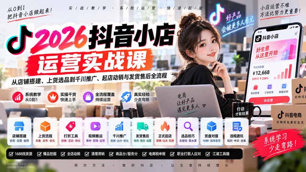 2026抖音小店运营实战课｜从店铺搭建、上货选品到千川推广、起店动销与发货售后全流程-孔明聊项目