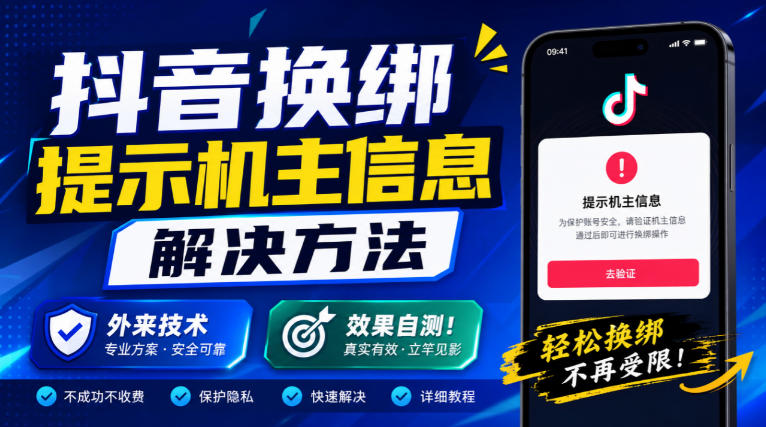 抖音换绑提示机主信息解决方法，外来技术，效果自测！-孔明聊项目