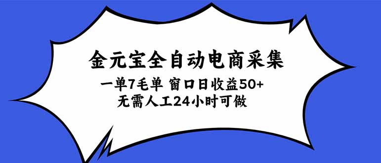 金元宝全自动电商采集，一单7毛，单窗口日收益50+ 无需人工，24小时可做-孔明聊项目